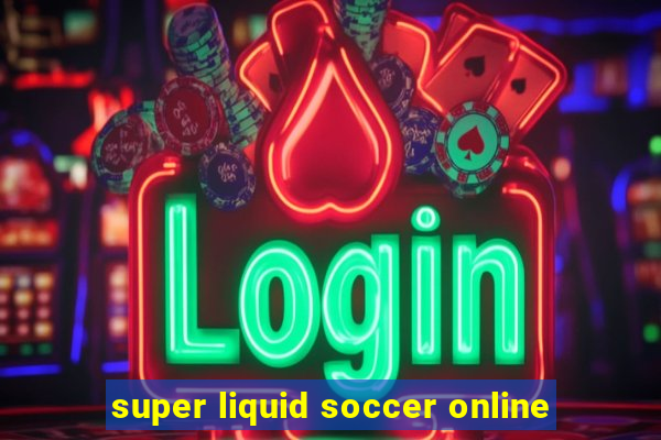 super liquid soccer online